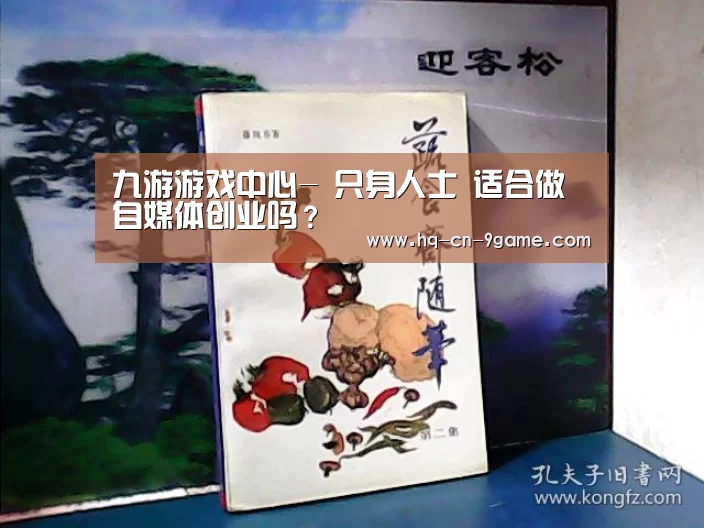 九游游戏中心-
只身人士 适合做自媒体创业吗?(图2) 九游游戏中心